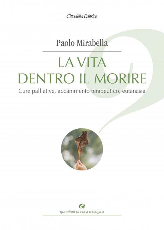 La vita dentro il morire cure palliative, accanimento terapeutico, eutanasia Paolo Mirabella