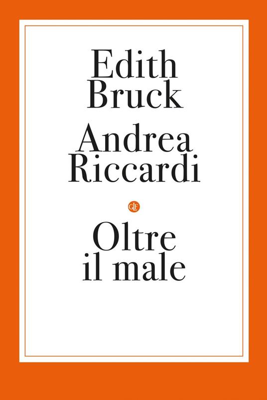 Oltre il male Edith Bruck, Andrea Riccardi