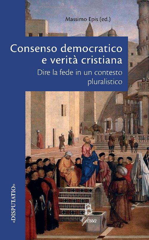 Consenso democratico e verità cristiana : dire la fede in un contesto pluralistico