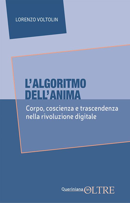 L’algoritmo dell’anima : corpo, coscienza e trascendenza nella rivoluzione digitale