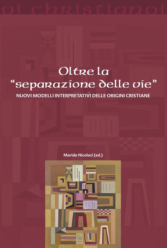 Oltre la separazione delle vie : nuovi modelli interpretativi delle origini cristiane