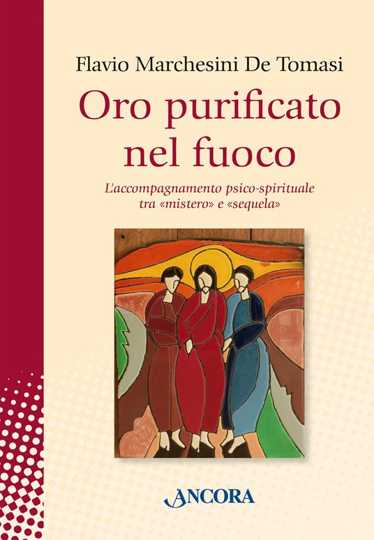 Oro purificato nel fuoco : l’accompagnamento psico-spirituale tra «mistero» e «sequela»