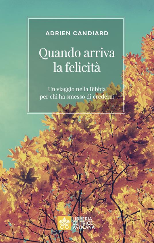 Quando arriva la felicità : un viaggio nella Bibbia per chi ha smesso di crederci
