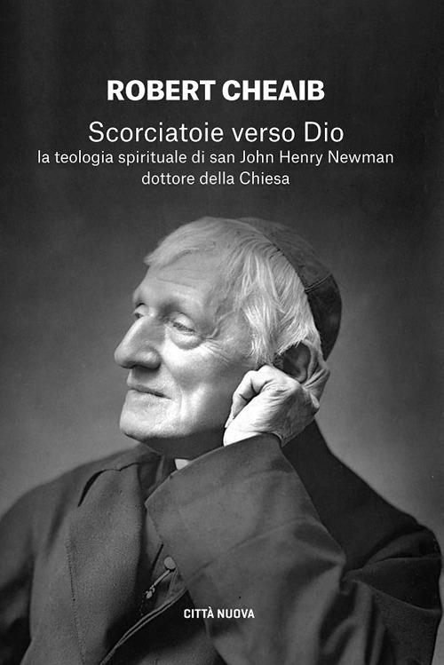 Scorciatoie verso Dio : la teologia spirituale di san John Henry Newman dottore della Chiesa