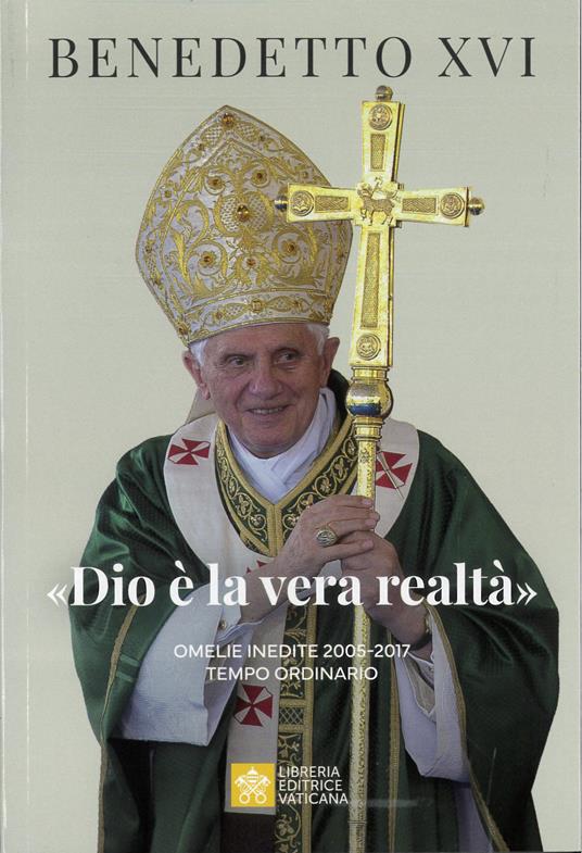 Dio è la vera realtà : omelie inedite 2005-2017 : tempo ordinario