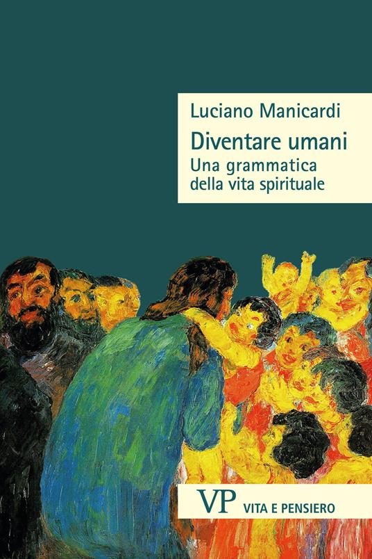 Diventare umani : una grammatica della vita spirituale