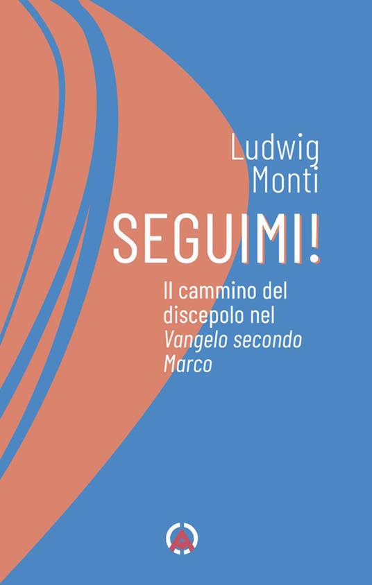Seguimi! : il cammino del discepolo nel Vangelo secondo Marco