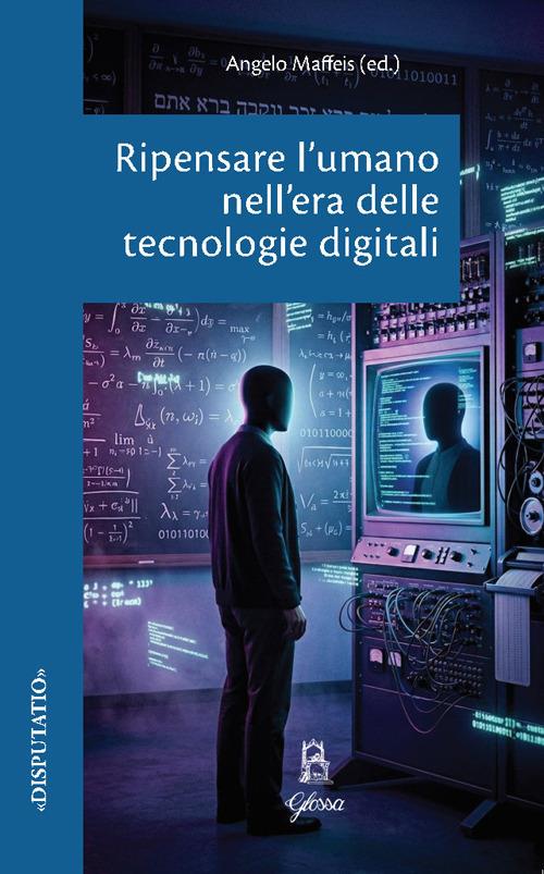 Ripensare l’umano nell’era delle tecnologie digitali / Angelo Maffeis (ed.)