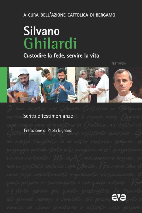 Silvano Ghilardi : custodire la fede, servire la vita : scritti e testimonianze / a cura dell’Azione Cattolica di Bergamo