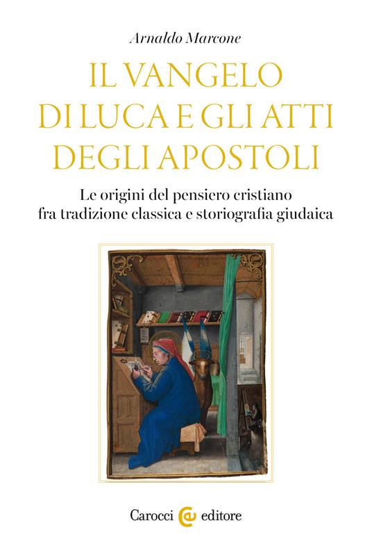 Il Vangelo di Luca e gli Atti degli Apostoli : le origini del pensiero cristiano fra tradizione classica e storiografia giudaica / Arnaldo Marcone