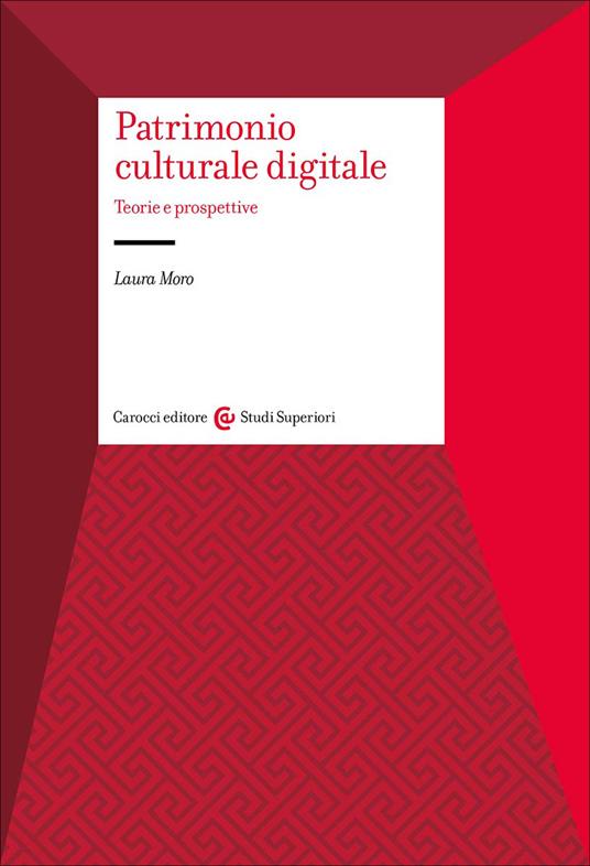 Patrimonio culturale digitale : teorie e prospettive / Laura Moro