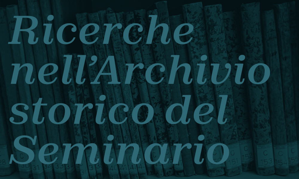 Ricerche nell’Archivio storico del Seminario