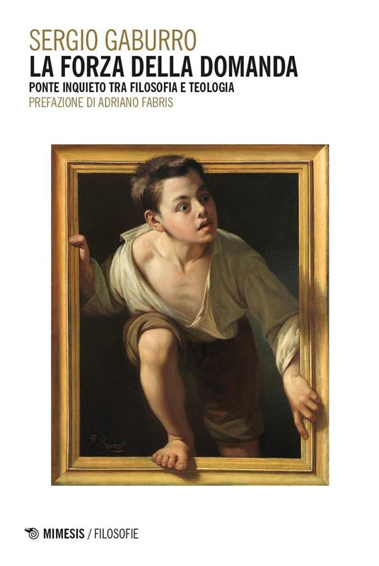 La forza della domanda : ponte inquieto tra filosofia e teologia / Sergio Gaburro