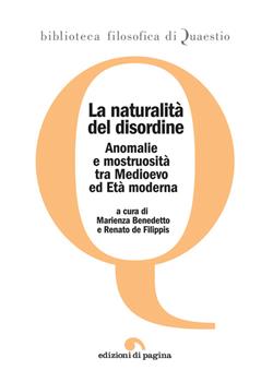La naturalità del disordine : anomalie e mostruosità tra Medioevo ed Età moderna / a cura di Marienza Benedetto e Renato de Filippis
