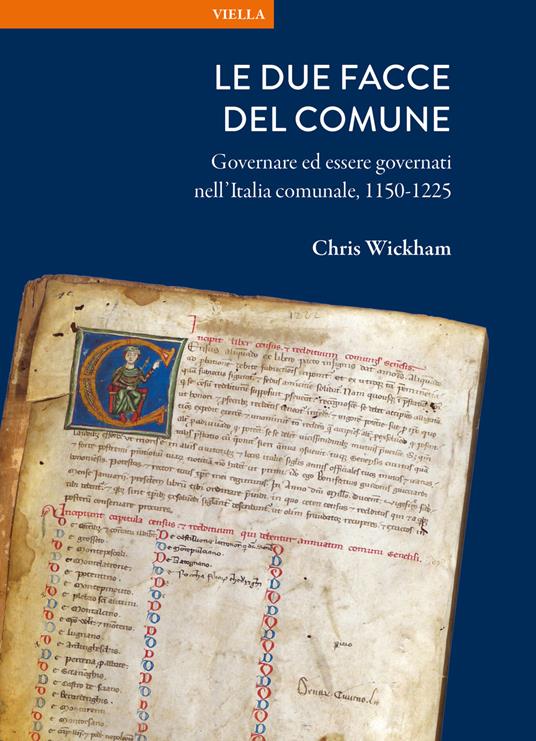 Le due facce del Comune : governare ed essere governati nell’Italia comunale, 1150-1225 / Chris Wickham