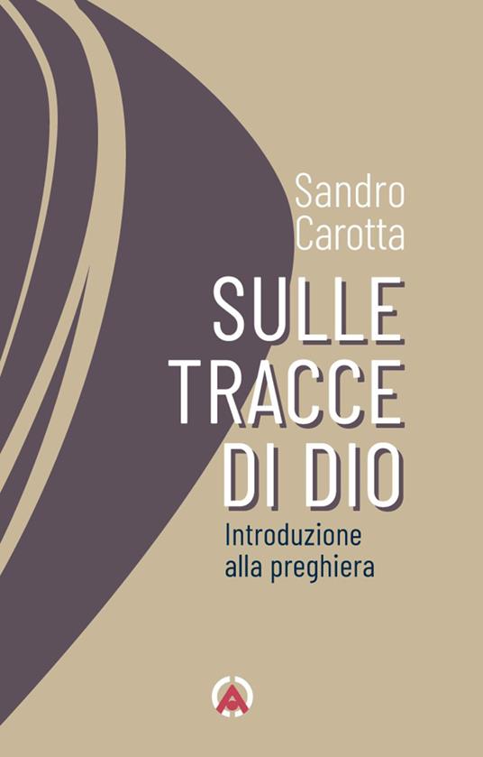 Sulle tracce di Dio : introduzione alla preghiera / Sandro Carotta