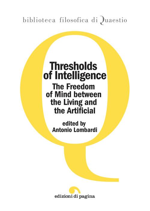 Thresholds of intelligence : the freedom of mind between the living and the artificial / edited by Antonio Lombardi