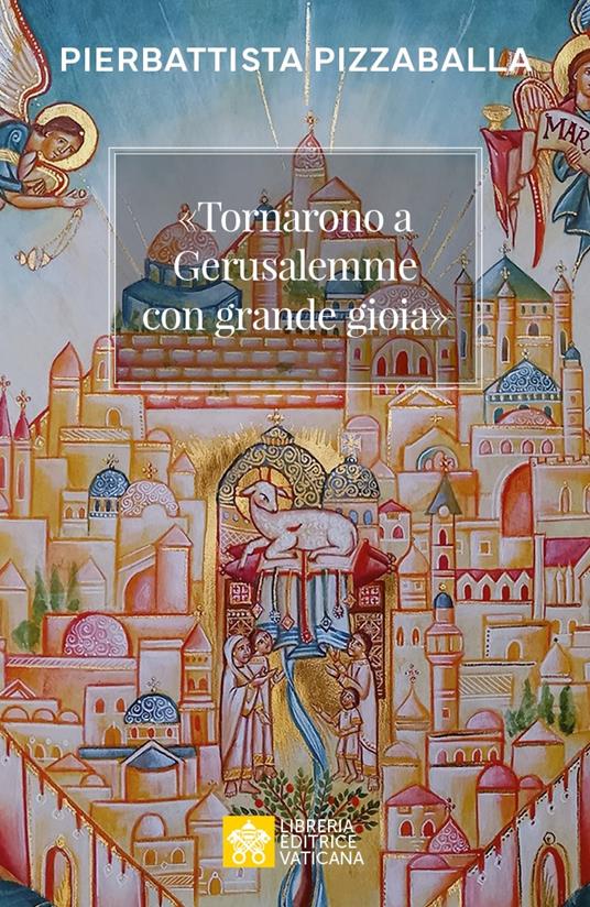 «Tornarono a Gerusalemme con grande gioia» : una proposta per vivere la vocazione della Chiesa in Terra Santa / Pierbattista Pizzaballa